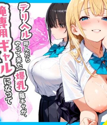 チクワとまんじゅう|デリヘル呼んだらやって来た爆乳陰キャが、俺専用ギャルになって中出しセックスご奉仕-制服